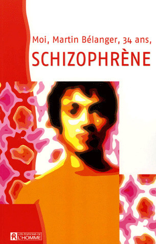 Moi, Martin Bélanger, 34 ans, schizophrène